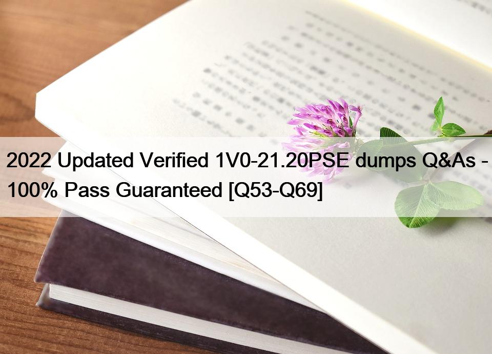 2022 Updated Verified 1V0-21.20PSE dumps Q&As - 100% Pass Guaranteed Sns-Brigh10