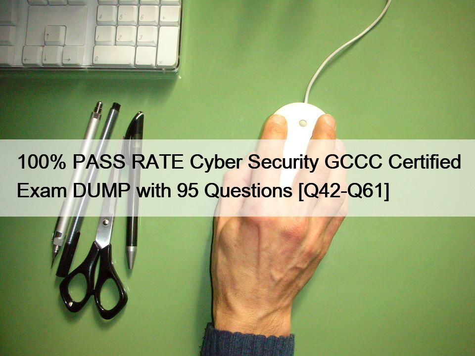 100% PASS RATE Cyber Security GCCC Certified Exam DUMP with 95 Questions [Q42-Q61]