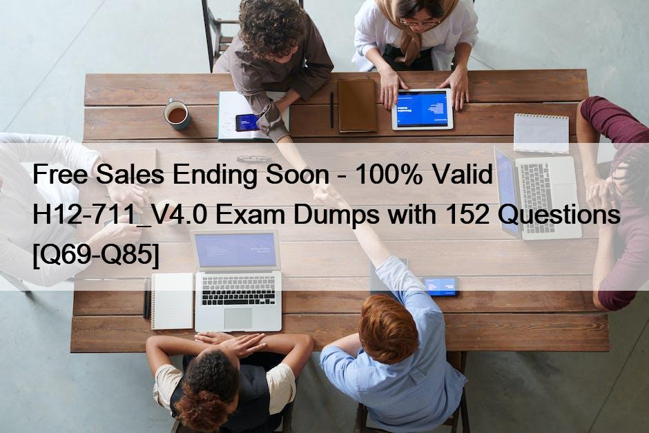 Free Sales Ending Soon – 100% Valid H12-711_V4.0 Exam Dumps with 152 Questions [Q69-Q85]