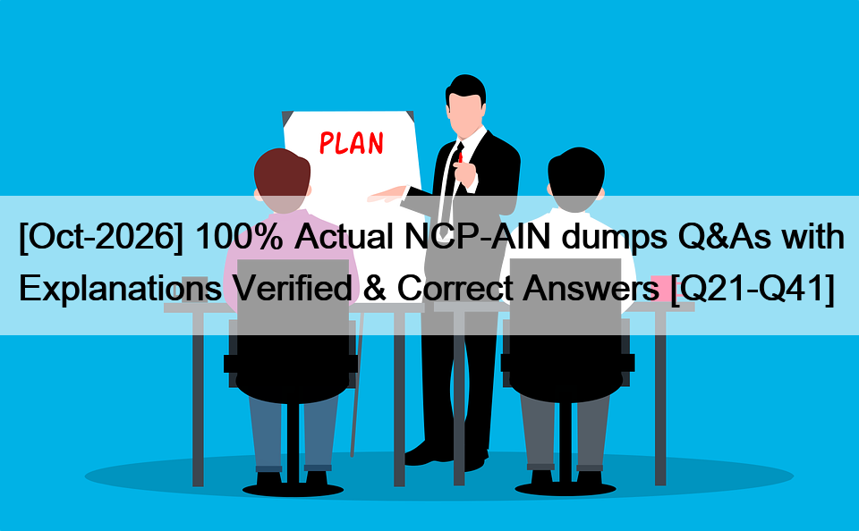[Oct-2026] 100% Actual NCP-AIN dumps Q&As with Explanations Verified & Correct Answers [Q21-Q41]