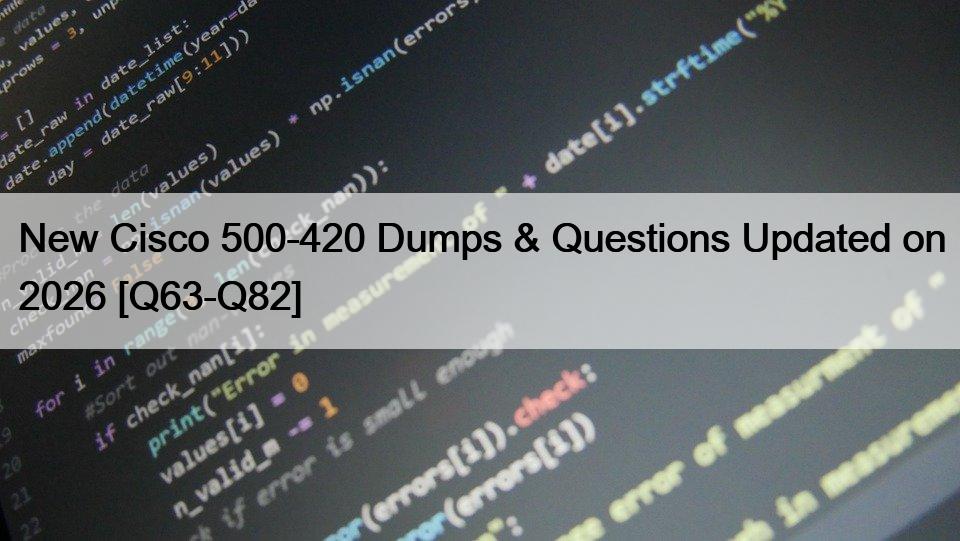 New Cisco 500-420 Dumps & Questions Updated on 2026 [Q63-Q82]