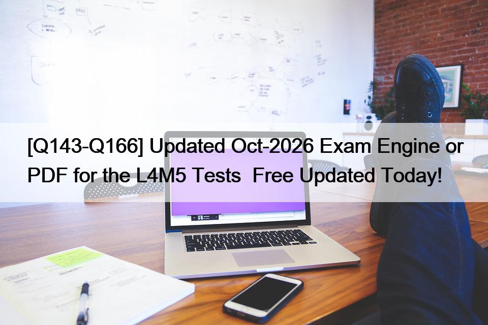 [Q143-Q166] Updated Oct-2026 Exam Engine or PDF for the L4M5 Tests  Free Updated Today!