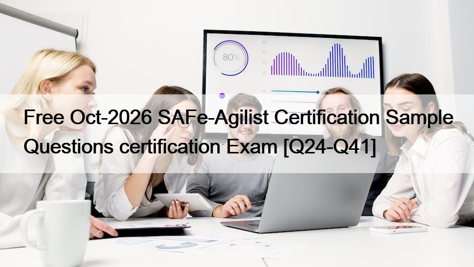 Free Oct-2026 SAFe-Agilist Certification Sample Questions certification Exam [Q24-Q41]